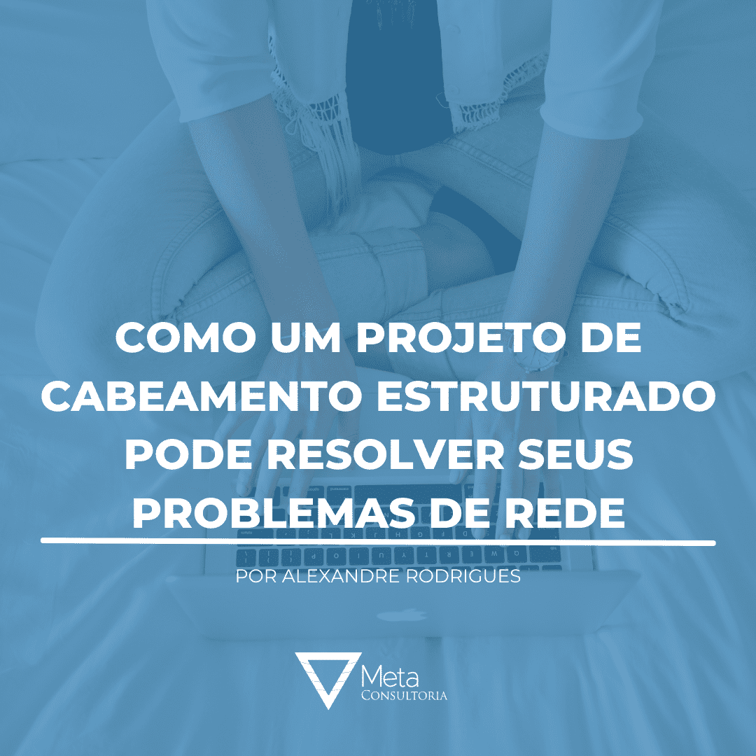 Como um projeto de Cabeamento Estruturado pode resolver seus problemas de rede